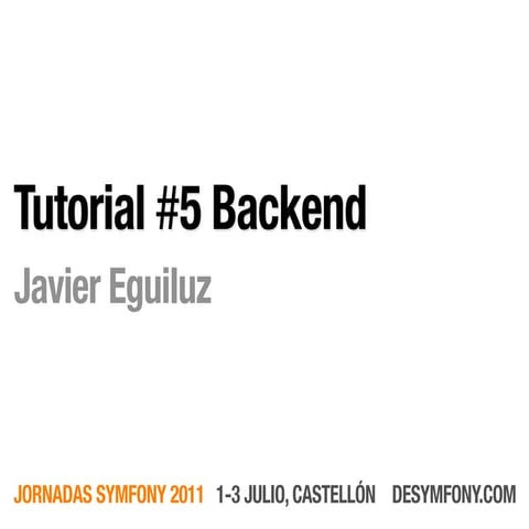 Desymfony 2011 - Tutorial #5: Backend