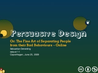 Persuasive Design or The Fine Art of Separating People from Their Bad Behaviours - Online