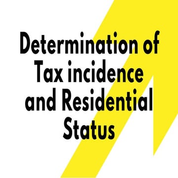 Determination of tax incidence and residential status.