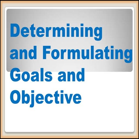 Determining and formulating  goals and objectives report