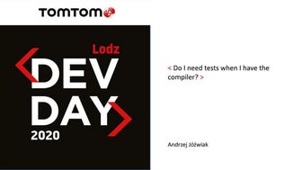 Do I need tests when I have the compiler - Andrzej Jóźwiak - TomTom Dev Day 2020