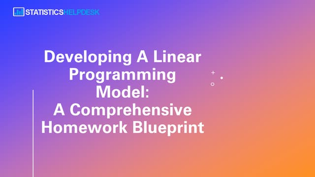Developing a Linear Programming Model - Comprehensive Homework Solution Bluep...