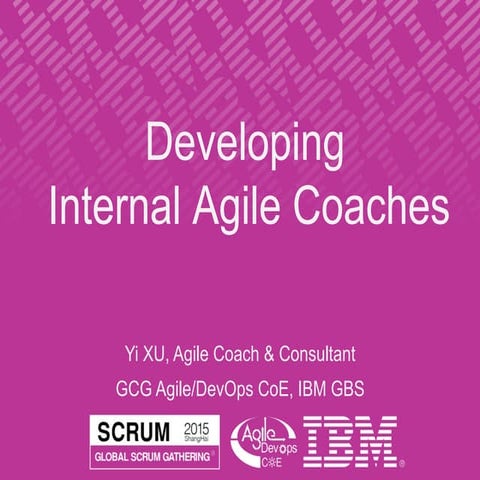 Developing Internal Agile Coaches - Global Scrum Gathering Shanghai 2015