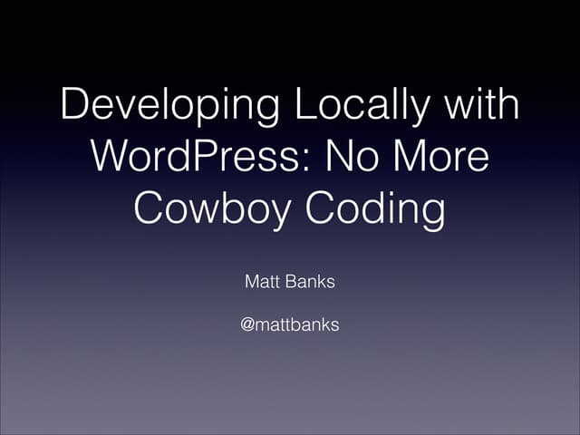 Developing Locally with WordPress: No More Cowboy Coding