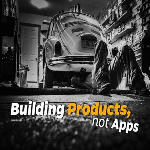 Building Products, not Apps
