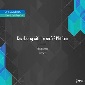 Developing with the ArcGIS Platform - Esri UK Annual Conference 2016