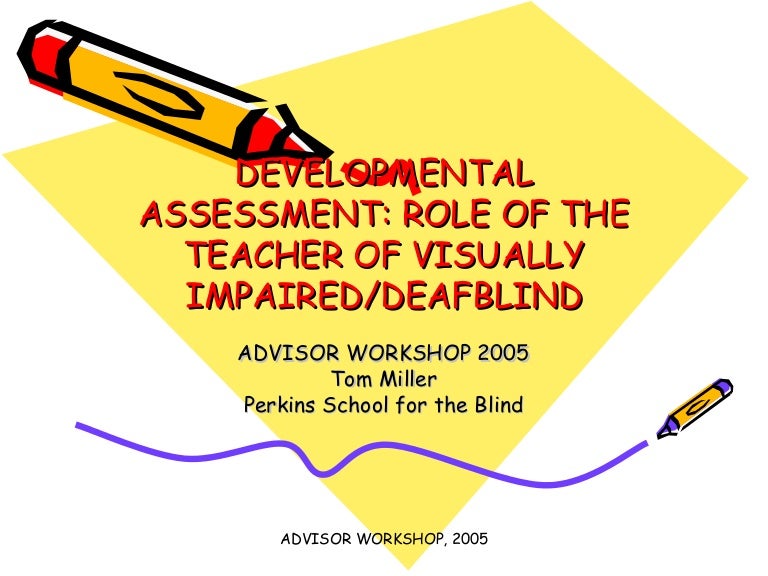 DEVELOPMENTAL ASSESSMENT ROLE OF THE TEACHER OF VISUALLY IMPAIRED/DE…
