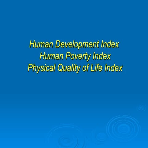 Human Development Index Human Poverty Index Physical Quality of Life Index