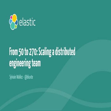 Elastic - From 50 to 270, how to scale a distributed engineering team