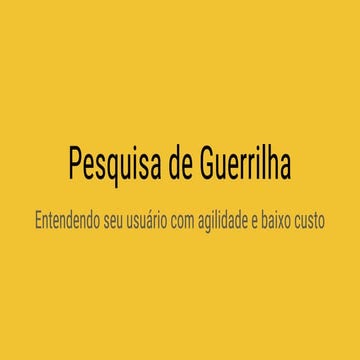Pesquisa de Guerrilha - Entendendo seu usuário com agilidade e baixo custo