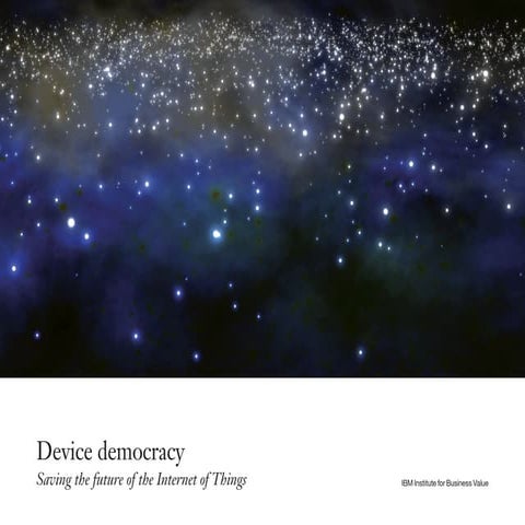 Device democracy -Saving the future of the #InternetOfThings  @IBMIBV 