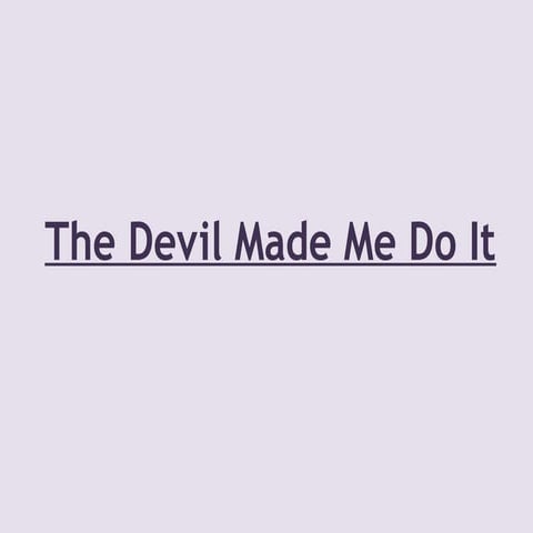 Devil made me do it