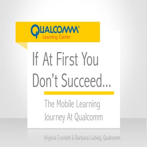 If At First You Don't Succeed... The Mobile Learning Journey At Qualcomm