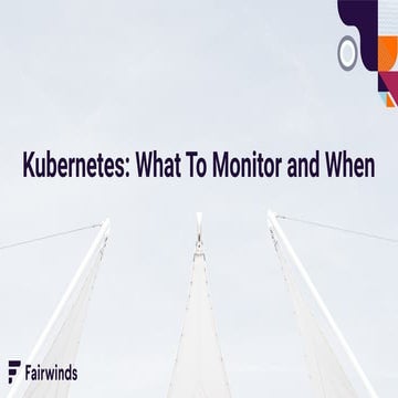Kubernetes: What to Monitor and When