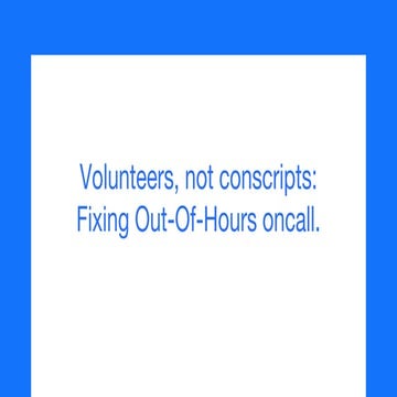 DevOps Days Galway 2018: Volunteers, not conscripts: Fixing Out-Of-Hours oncall.