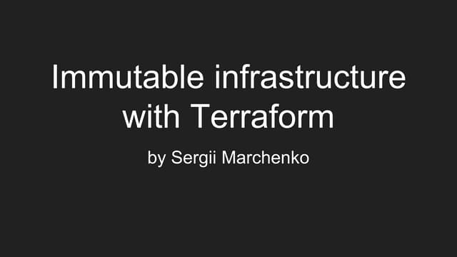 IaC and Immutable Infrastructure with Terraform, Сергей Марченко