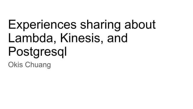 Experiences sharing about Lambda, Kinesis, and Postgresql