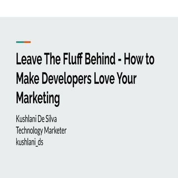  Leave The Fluff Behind - How to Make Developers Love Your Marketing