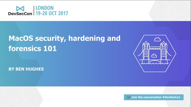 DevSecCon London 2017 - MacOS security, hardening and forensics 101 by Ben Hu...