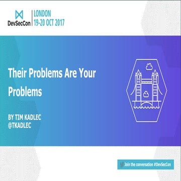 DevSecCon London 2017: Their-problems-are-your-problems-devseccon by Tim Kadlec