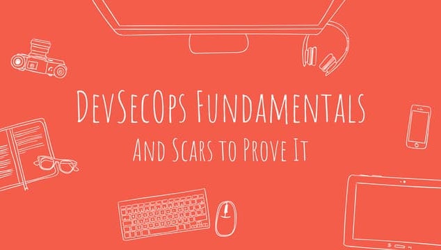 DevSecOps Fundamentals and the Scars to Prove it.