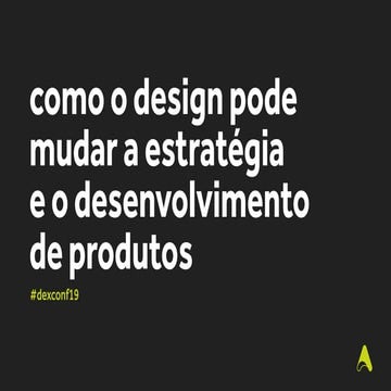Como o Design pode mudar a estratégia e o desenvolvimento de produtos