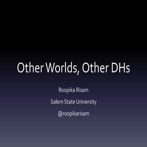Other Worlds, Other DHs - Roopika Risam #DH2014