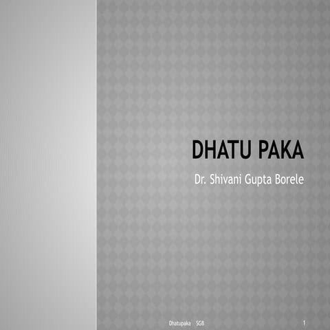 Dhatu Paka SGB.pptx  by Dr. Shivani Omprakash Gupta