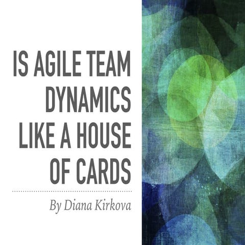 Is an Agile Team Dynamics like a House of Cards?