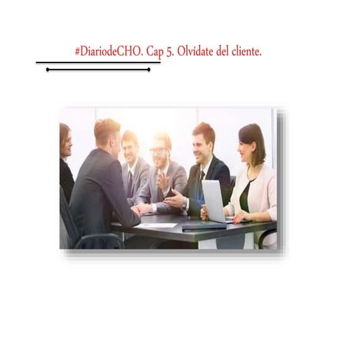 Diario de CHO 5. Olvídate del cliente