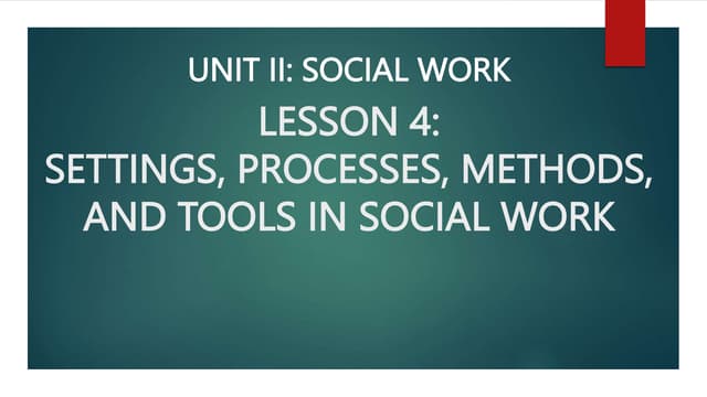 DIASS UNIT II, LESSON 4_SETTINGS, PROCESSES, METHODS, AND TOOLS IN SOCIAL WOR...
