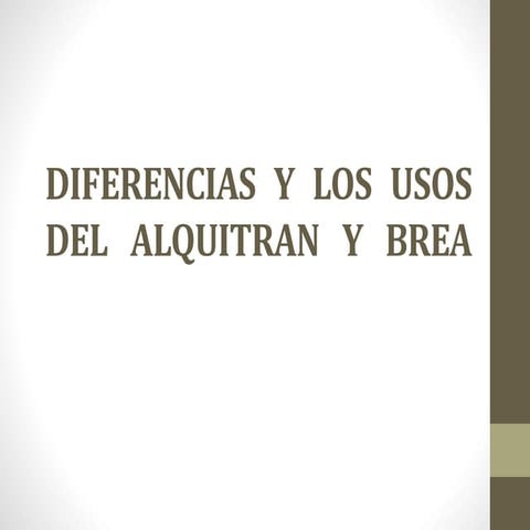 Diferencias y-los-usos-del-alquitran-y-brea | PPTX