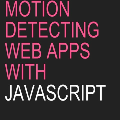 Motion Detecting Web Apps With Javascript | PPTX