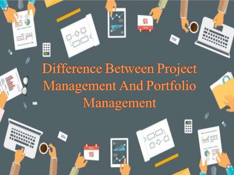 Difference Between Project Management And Portfolio Management Difference Between Project Management And Portfolio Management