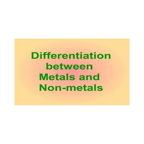 Differentiation between metals and non metals
