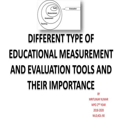 DIFFERENT TYPE OF EDUCATIONAL MEASUREMENT AND EVALUATION TOOLS AND THEIR IMPO...