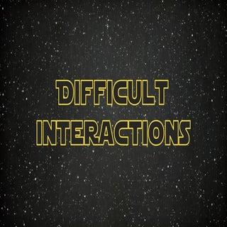 Difficult interactions - Part 1