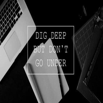 Dig Deep But Don't Go Under