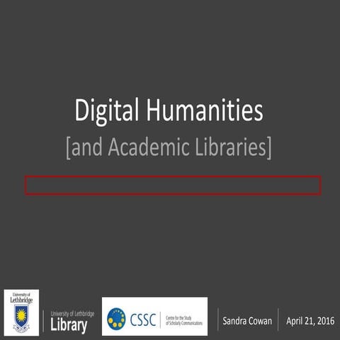 Digital Humanities [and Academic Libraries] - Sandra Cowan