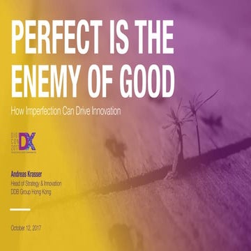 PERFECT IS THE ENEMY OF GOOD - How Imperfection Can Drive Innovation