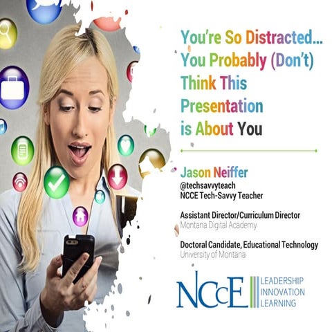 You’re So Distracted… You Probably (Don’t) Think This Presentation is About You