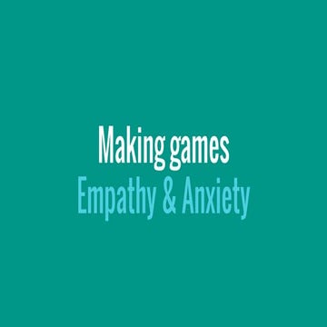 Making Games - Empathy & Anxiety