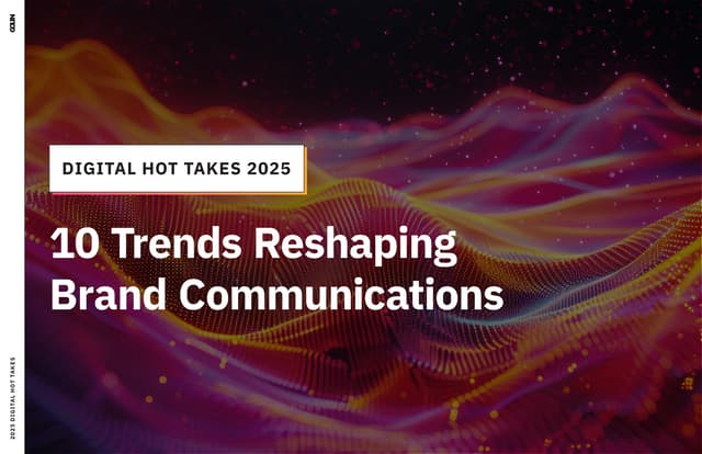 Digital Hot Takes 2025: 10 Trends Reshaping Brand Communications