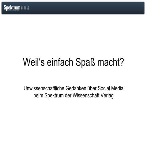 Weil's einfach Spaß macht? Unwissenschaftliche Gedanken über Social Media  beim Spektrum der Wissenschaft Verlag 