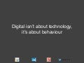 Digital is about behaviour, not technology