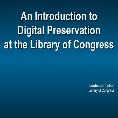 An Introduction to digital preservation at the Library of Congress