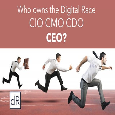 Digital Race - CIO CMO CDO or CEO?