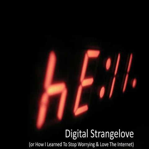 Digital Strangelove (or How I Learned To Stop Worrying And Love The Internet)