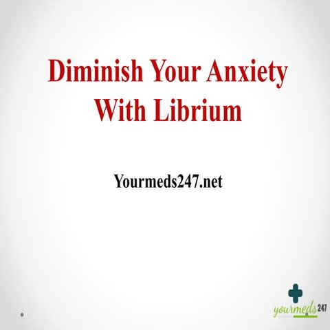 Diminish your anxiety with librium