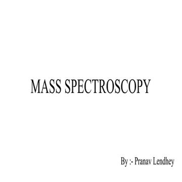 MASS SPECTROSCOPY.pptx by Pranav Lendhey